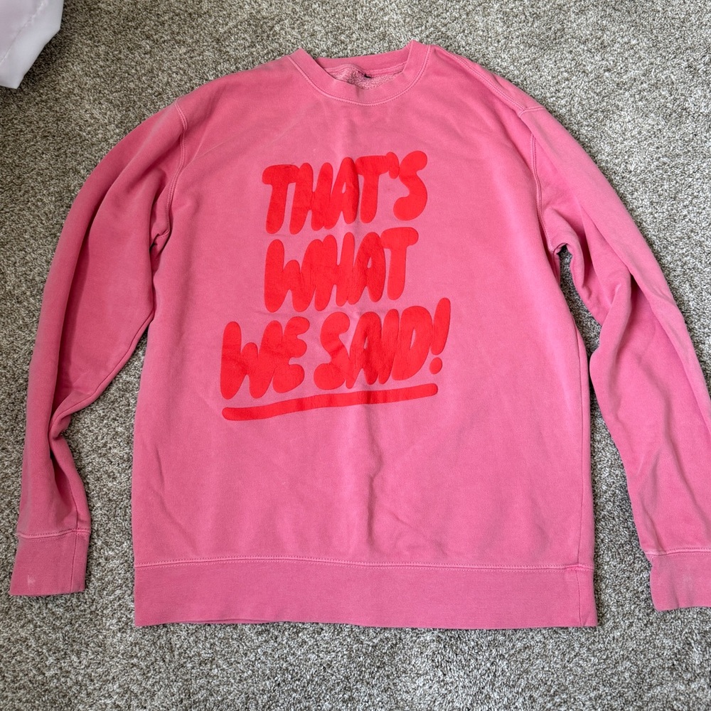 What We Said Merch Sweatshirt
